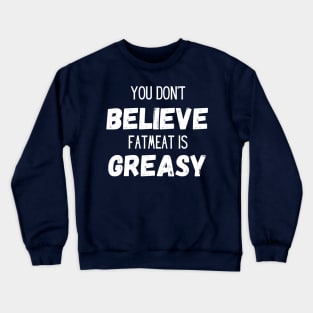 Don't Believe Fatmeat is Greasy! Crewneck Sweatshirt